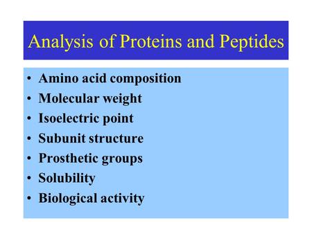Analysis of Proteins and Peptides Amino acid composition Molecular weight Isoelectric point Subunit structure Prosthetic groups Solubility Biological activity.