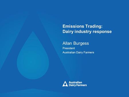 Emissions Trading: Dairy industry response Allan Burgess President Australian Dairy Farmers.