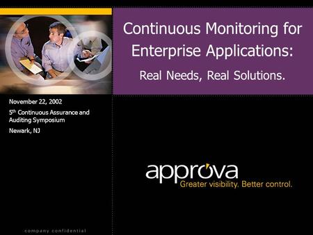 Continuous Monitoring for Enterprise Applications: Real Needs, Real Solutions. November 22, 2002 5 th Continuous Assurance and Auditing Symposium Newark,