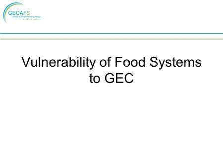 Vulnerability of Food Systems to GEC. Vulnerability- general definition Vulnerability implies HARM or a negative consequence from which is difficult to.