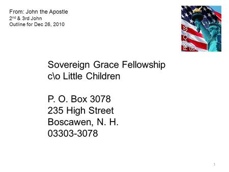From: John the Apostle 2 nd & 3rd John Outline for Dec 26, 2010 Sovereign Grace Fellowship c\o Little Children P. O. Box 3078 235 High Street Boscawen,