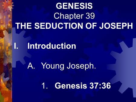 GENESIS Chapter 39 THE SEDUCTION OF JOSEPH I.Introduction A.Young Joseph. 1.Genesis 37:36.