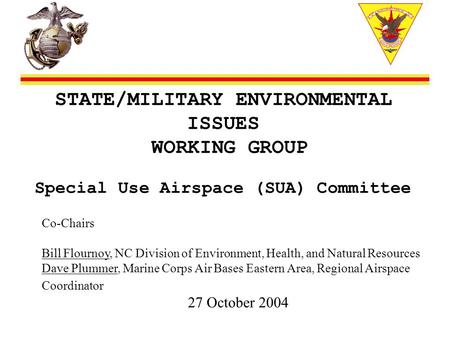 STATE/MILITARY ENVIRONMENTAL ISSUES WORKING GROUP Special Use Airspace (SUA) Committee Co-Chairs Bill Flournoy, NC Division of Environment, Health, and.
