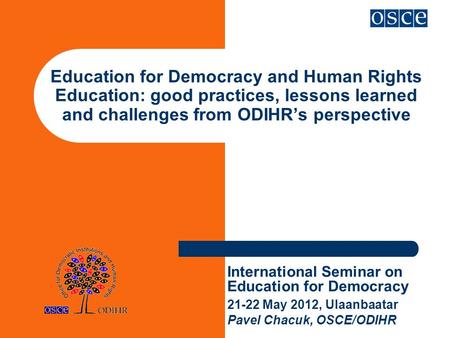 Education for Democracy and Human Rights Education: good practices, lessons learned and challenges from ODIHR’s perspective International Seminar on Education.