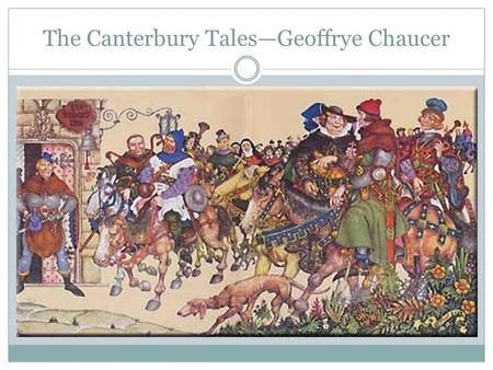 The Canterbury Tales—Geoffrye Chaucer. Chaucer’s Canterbury Tales A. Introduction to Medieval Period 1. the medieval mind—”post apocalyptic” 2. bad times.