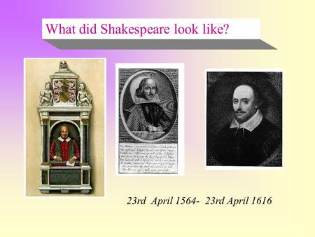 What did Shakespeare look like? 23rd April 1564- 23rd April 1616.