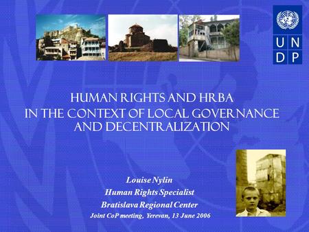 Human rights and HRBA In the context of local governance and decentralization Louise Nylin Human Rights Specialist Bratislava Regional Center Joint CoP.
