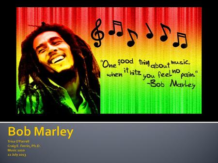  Born February 6, 1945 as Nest Robert Marley  Inter-racial parents  Mother Jamaican of African descent  Father of English descent  Marley stated.