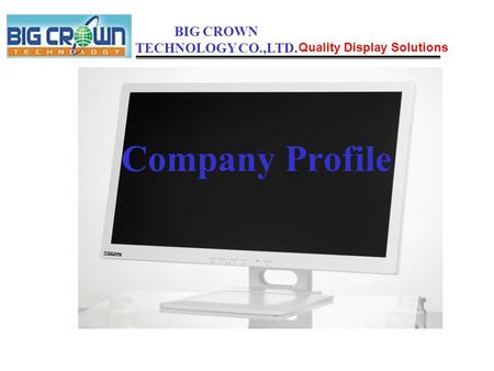 Company Profile Quality Display Solutions BIG CROWN TECHNOLOGY CO.,LTD.