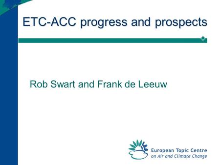 ETC-ACC progress and prospects Rob Swart and Frank de Leeuw.