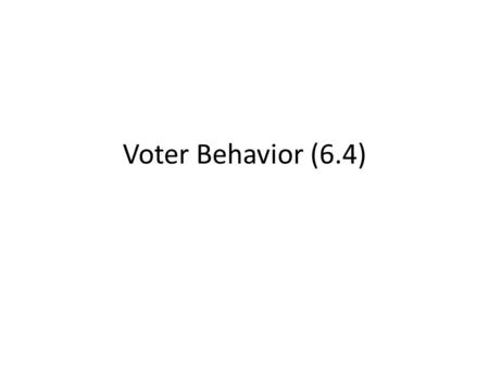 Voter Behavior (6.4). Non-voter Problems Size 2000 Presidential Election – 105.4 million voted/205.8 million eligible voters = 51.2% Do you really have.