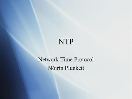NTP Network Time Protocol Nóirín Plunkett Network Time Protocol Nóirín Plunkett.