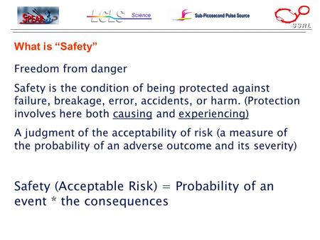 Science What is “Safety” Freedom from danger Safety is the condition of being protected against failure, breakage, error, accidents, or harm. (Protection.