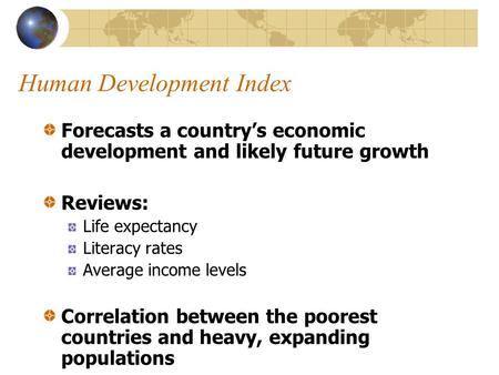 Human Development Index Forecasts a country’s economic development and likely future growth Reviews: Life expectancy Literacy rates Average income levels.