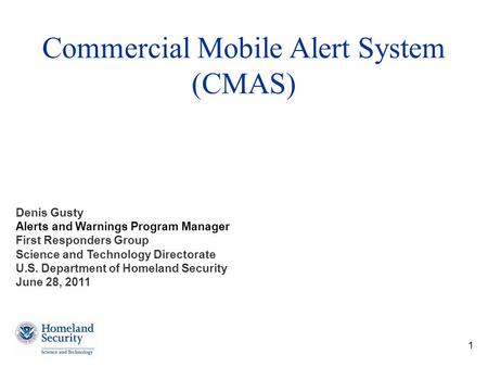1 Denis Gusty Alerts and Warnings Program Manager First Responders Group Science and Technology Directorate U.S. Department of Homeland Security June 28,