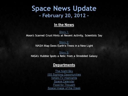 Space News Update - February 20, 2012 - In the News Story 1: Story 1: Moon's Scarred Crust Hints at Recent Activity, Scientists Say Story 2: Story 2: NASA.
