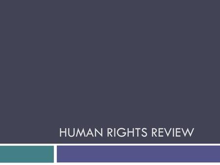 HUMAN RIGHTS REVIEW. Objectives  Review definition of human rights.  Review abuses of human rights by governments and others.  Reflect on content &