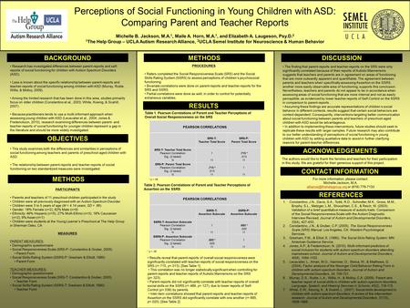 Perceptions of Social Functioning in Young Children with ASD: Comparing Parent and Teacher Reports Michelle B. Jackson, M.A. 1, Maile A. Horn, M.A. 1,