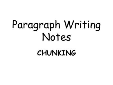 Paragraph Writing Notes CHUNKING. Topic Sentence (TS) *the first sentence in a paragraph * Subject + Opinion = Topic Sentence * allows the reader to know.