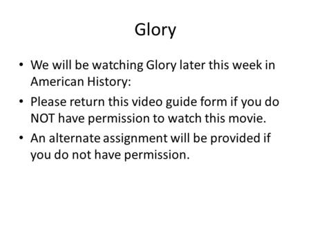 Glory We will be watching Glory later this week in American History: Please return this video guide form if you do NOT have permission to watch this movie.