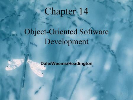 1 Chapter 14 Object-Oriented Software Development Dale/Weems/Headington.