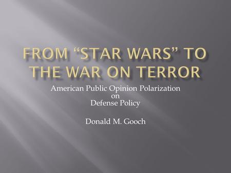 American Public Opinion Polarization on Defense Policy Donald M. Gooch.