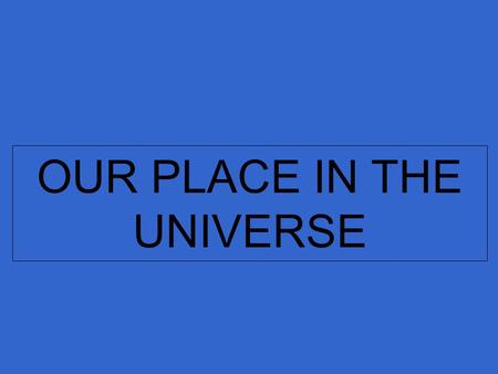 OUR PLACE IN THE UNIVERSE