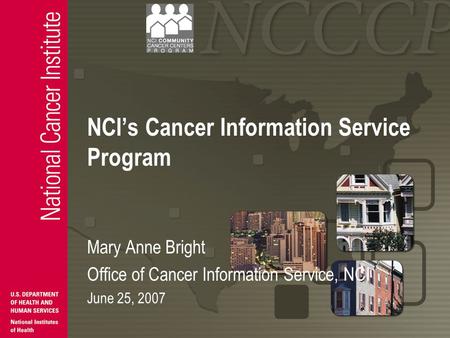 NCI’s Cancer Information Service Program Mary Anne Bright Office of Cancer Information Service, NCI June 25, 2007.