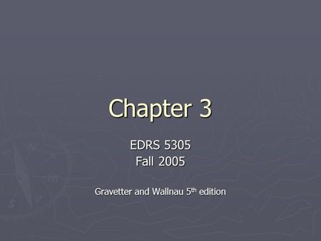 Chapter 3 EDRS 5305 Fall 2005 Gravetter and Wallnau 5 th edition.