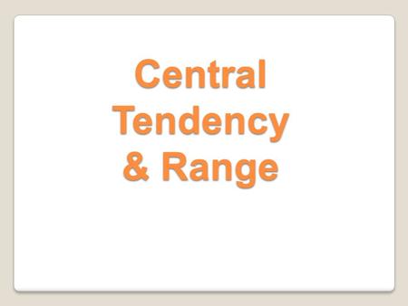 Central Tendency & Range. Central Tendency Central Tendency is a value that describes a data set. Mean, Median, and Mode are the measures of Central Tendency.