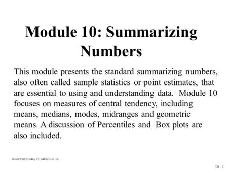 10 - 1 Module 10: Summarizing Numbers This module presents the standard summarizing numbers, also often called sample statistics or point estimates, that.