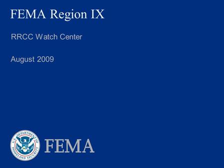 FEMA Region IX RRCC Watch Center August 2009. RRCC Watch Center * Oakland, CA * 888-709-3362 August 2009 2 Mission  The Regional Response Coordination.