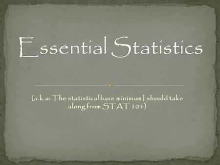 (a.k.a: The statistical bare minimum I should take along from STAT 101)