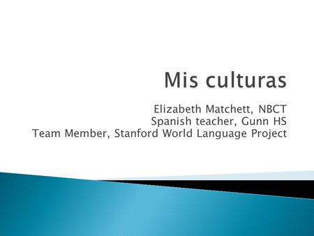 Elizabeth Matchett, NBCT Spanish teacher, Gunn HS Team Member, Stanford World Language Project.