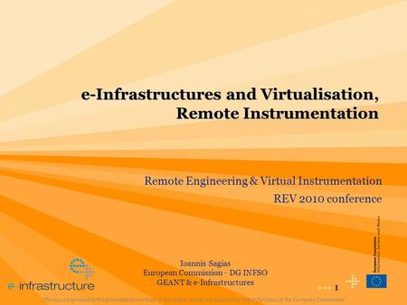 1 e-Infrastructures and Virtualisation, Remote Instrumentation “The views expressed in this presentation are those of the author and do not necessarily.
