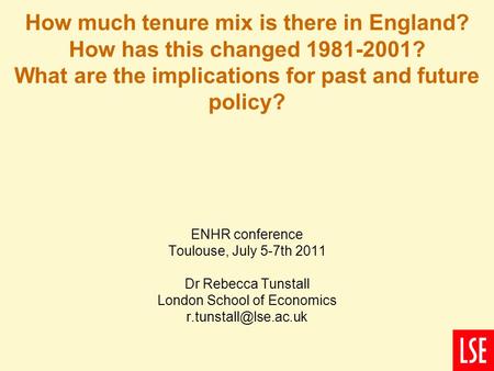 1 How much tenure mix is there in England? How has this changed 1981-2001? What are the implications for past and future policy? ENHR conference Toulouse,