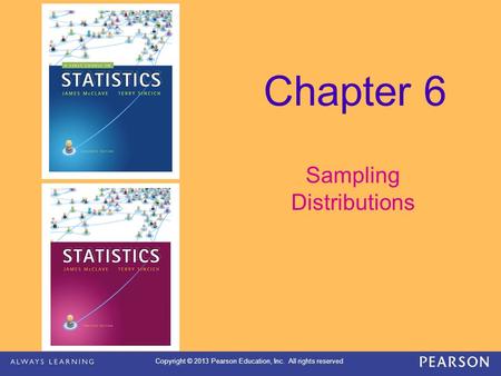 Copyright © 2013 Pearson Education, Inc. All rights reserved Chapter 6 Sampling Distributions.
