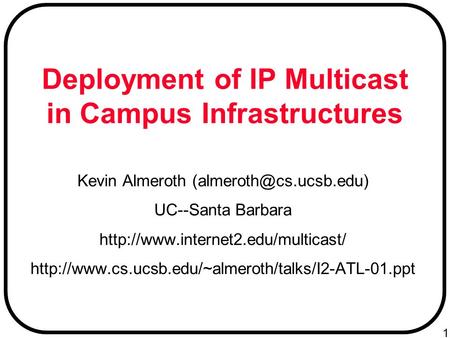 1 Deployment of IP Multicast in Campus Infrastructures Kevin Almeroth UC--Santa Barbara