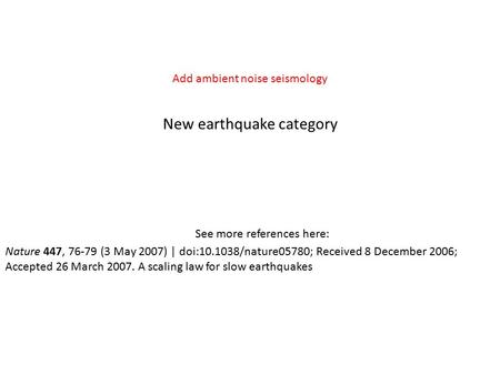 New earthquake category Nature 447, 76-79 (3 May 2007) | doi:10.1038/nature05780; Received 8 December 2006; Accepted 26 March 2007. A scaling law for slow.