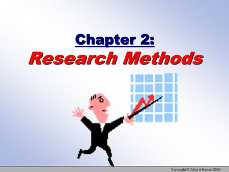 Copyright © Allyn & Bacon 2007 Chapter 2: Research Methods.