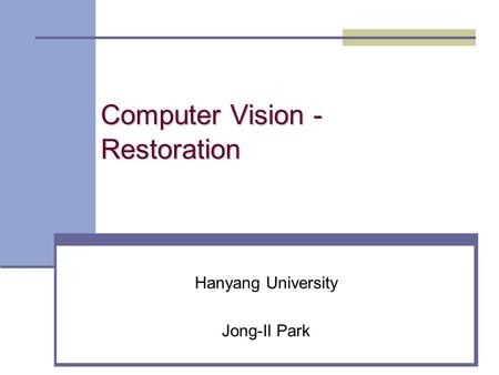 Computer Vision - Restoration Hanyang University Jong-Il Park.
