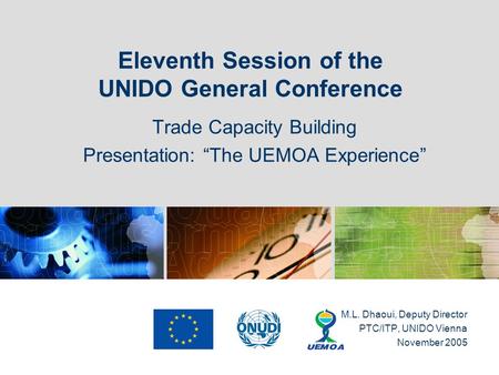 Eleventh Session of the UNIDO General Conference Trade Capacity Building Presentation: “The UEMOA Experience” M.L. Dhaoui, Deputy Director PTC/ITP, UNIDO.