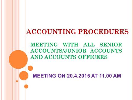 ACCOUNTING PROCEDURES MEETING WITH ALL SENIOR ACCOUNTS/JUNIOR ACCOUNTS AND ACCOUNTS OFFICERS MEETING ON 20.4.2015 AT 11.00 AM.