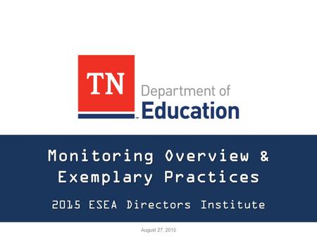 Monitoring Overview & Exemplary Practices 2015 ESEA Directors Institute August 27, 2015.