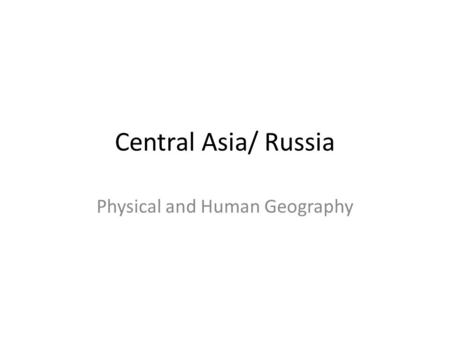 Central Asia/ Russia Physical and Human Geography.