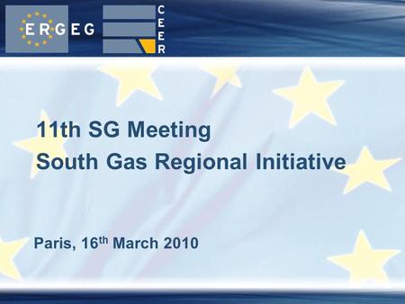 Paris, 16 th March 2010 11th SG Meeting South Gas Regional Initiative.
