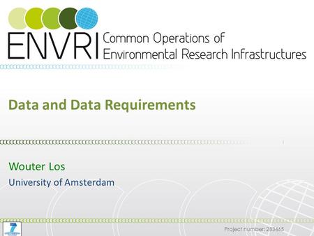 Project number: 283465 Data and Data Requirements Wouter Los University of Amsterdam.