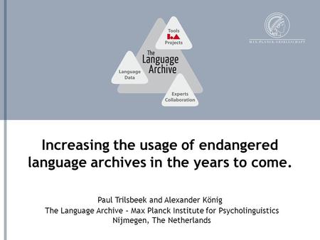 The Language Archive – Max Planck Institute for Psycholinguistics Nijmegen, The Netherlands Increasing the usage of endangered language archives in the.