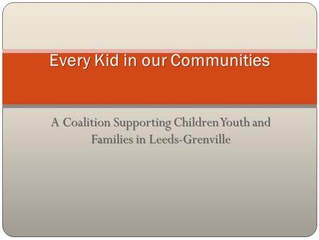 A Coalition Supporting Children Youth and Families in Leeds-Grenville Every Kid in our Communities.