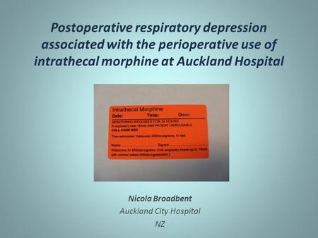 Postoperative respiratory depression associated with the perioperative use of intrathecal morphine at Auckland Hospital Nicola Broadbent Auckland City.